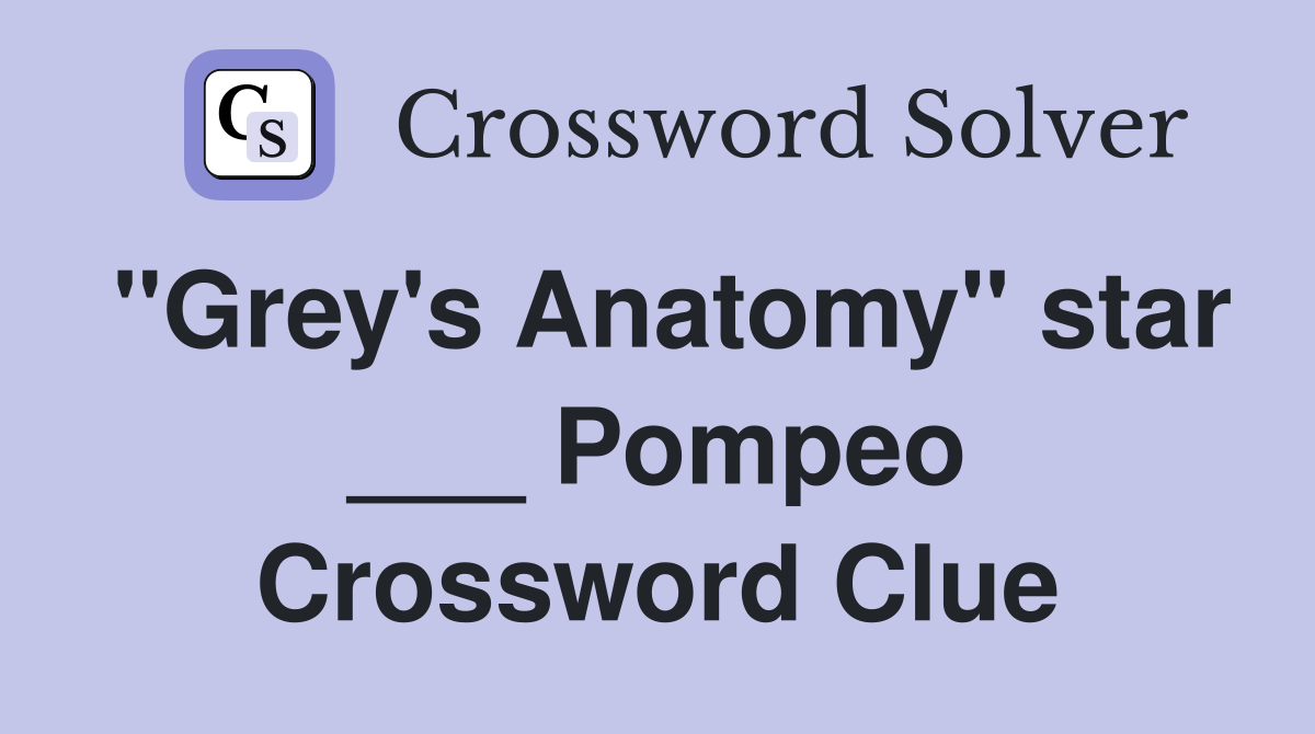 "Grey's Anatomy" star ___ Pompeo Crossword Clue Answers Crossword